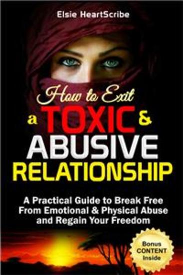 How to Exit a Toxic & Abusive Relationship - A Practical Guide to Break Free from Emotional & Physical Abuse and Regain Your Freedom - cover