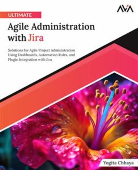 Ultimate Agile Administration with Jira - Solutions for Agile Project Administration Using Dashboards Automation Rules and Plugin Integration with Jira - cover