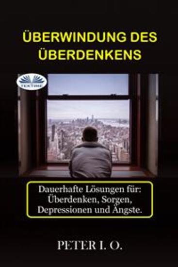 Überwindung Des Überdenkens - Dauerhafte Lösungen Für: Overthinking Sorgen Depressionen Und Ängste - cover