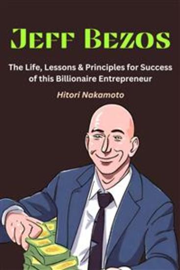 Jeff Bezos:The Life Lessons & Principles for Success of this Billionaire Entrepreneur - A Comprehensive Summary - cover