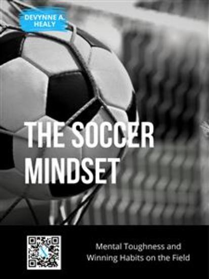 The Soccer Mindset: Mental Toughness and Winning Habits on the Field - cover