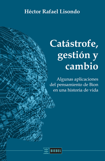 Catástrofe gestión y cambio - Algunas aplicaciones del pensamiento de Bion en una historia de vida - cover