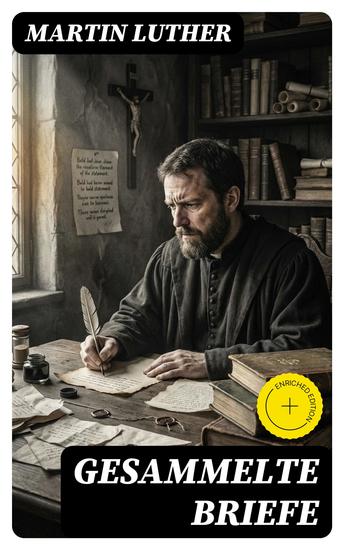 Gesammelte Briefe - Bereicherte Ausgabe 323 Briefe in einem Band (An Papst Leo X An Kaiser Carl V An Friedrich von Sachsen An Zwingli An Erasmus von Rotterdam An Spalatin) - cover