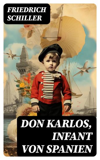 Don Karlos Infant von Spanien - Ein dramatisches Gedicht über politisch-gesellschaftliche Konflikte und familiär-soziale Intrigen am Hofe von König Philipp II - cover