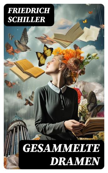 Gesammelte Dramen - Kabale und Liebe + Die Räuber + Wilhelm Tell + Maria Stuart + Die Jungfrau von Orleans + Wallenstein + Don Karlos Infant von Spanien und mehr - cover