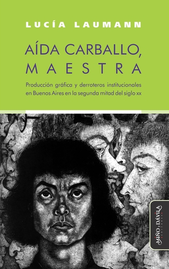 Aída Carballo maestra - Producción gráfica y derroteros institucionales en Buenos Aires en la segunda mitad del siglo XX - cover