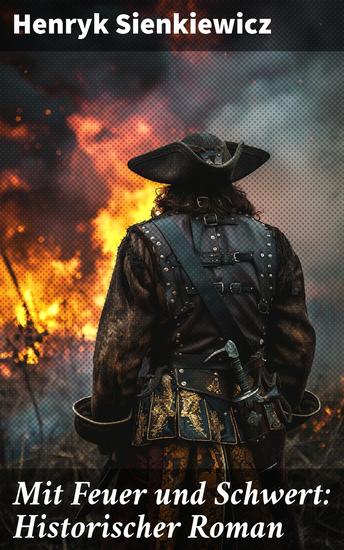 Mit Feuer und Schwert: Historischer Roman - Intrigen Schlachten und politische Macht im historischen Polen des 17 Jahrhunderts - cover