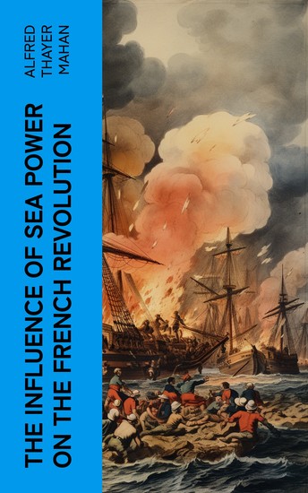 The Influence of Sea Power on the French Revolution - 1793-1812 - cover