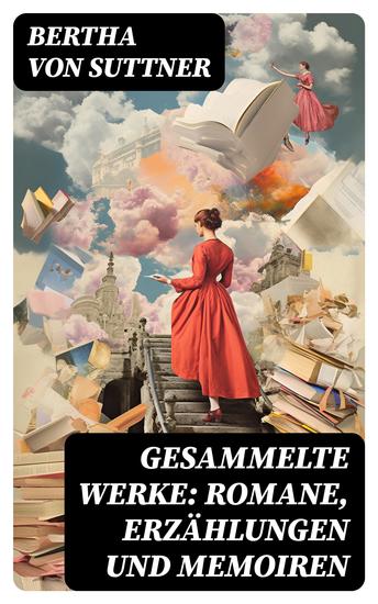 Gesammelte Werke: Romane Erzählungen und Memoiren - Die Waffen nieder! + Martha's Kinder + Eva Siebeck + Franzl und Mirzl + Langeweile + Ermenegildens Flucht + Autobiografie - cover