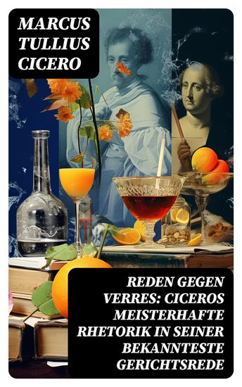 Reden gegen Verres: Ciceros meisterhafte Rhetorik in seiner bekannteste Gerichtsrede - Die Kunst der Rhetorik in Rechtswissenschaft - cover