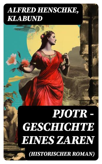 Pjotr - Geschichte eines Zaren (Historischer Roman) - Peter der Große - Der Man und der Herrscher - cover
