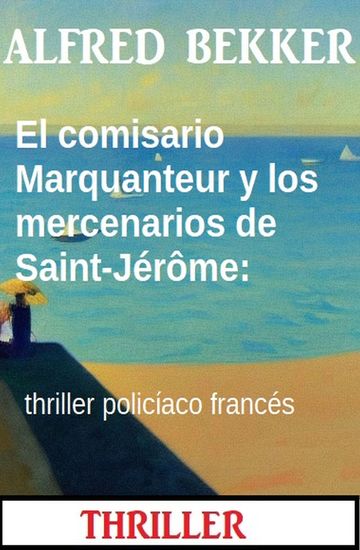 El comisario Marquanteur y los mercenarios de Saint-Jérôme: thriller policíaco - cover
