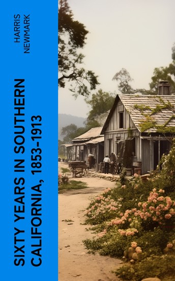 Sixty Years in Southern California 1853-1913 - Containing the Reminiscences of Harris Newmark - cover
