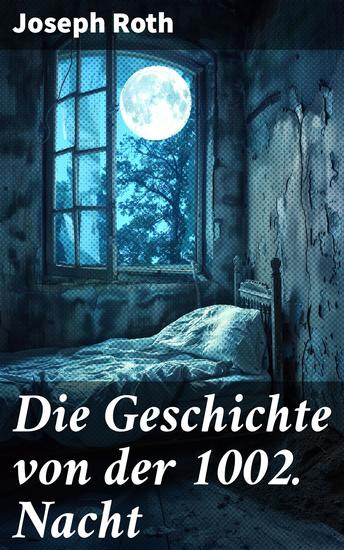 Die Geschichte von der 1002 Nacht - Verwobene Sehnsucht im Orient: Ein Meisterwerk der deutschen Literatur - cover