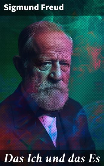 Das Ich und das Es - Die verborgenen Schichten des menschlichen Geistes: Analyse von Psyche Traum und Konflikt - cover