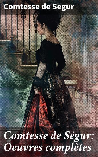 Comtesse de Ségur: Oeuvres complètes - Récits captivants et éducatifs de la noblesse du 19ème siècle - cover