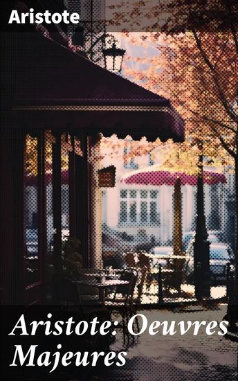 Aristote: Oeuvres Majeures - Exploration des idées et concepts essentiels de la philosophie antique - cover