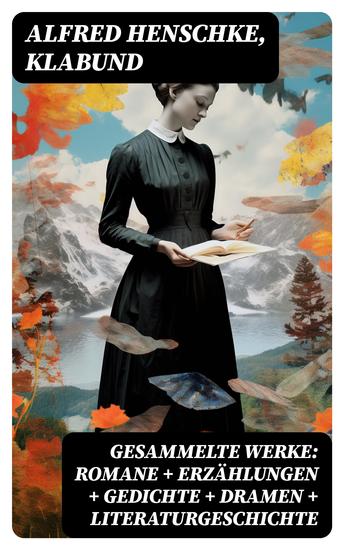 Gesammelte Werke: Romane + Erzählungen + Gedichte + Dramen + Literaturgeschichte - cover