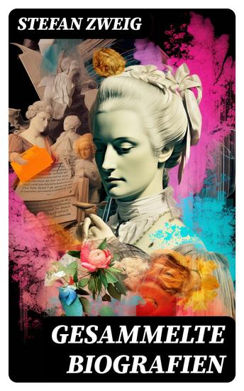 Gesammelte Biografien - Maria Stuart + Nietzsche + Casanova + Joseph Fouché + Magellan + Marie Antoinette + Dostojewski + Erasmus + Sigmund Freud + Tolstoi - cover