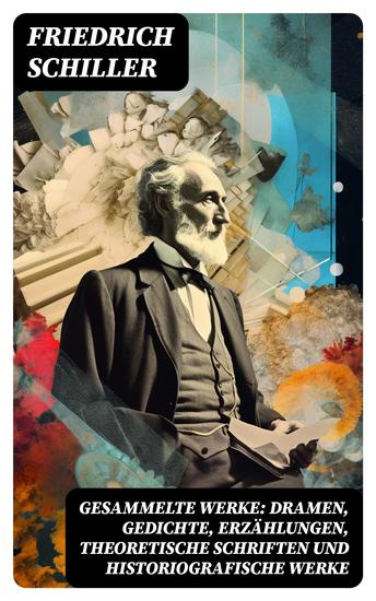 Gesammelte Werke: Dramen Gedichte Erzählungen Theoretische Schriften und Historiografische Werke - cover