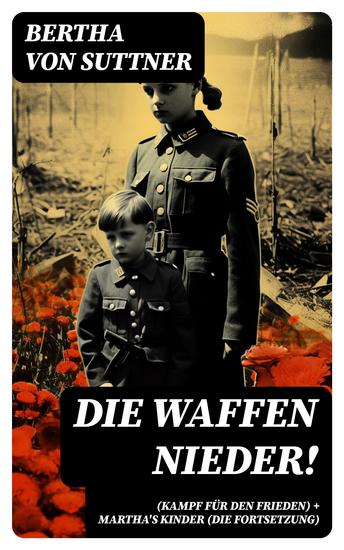 Die Waffen nieder! (Kampf für den Frieden) + Martha's Kinder (Die Fortsetzung) - Die wichtigsten Romane der Antikriegsliteratur von der ersten Friedensnobelpreisträgerin - cover