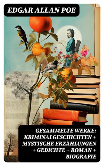 Gesammelte Werke: Kriminalgeschichten + Mystische Erzählungen + Gedichte + Roman + Biografie - cover