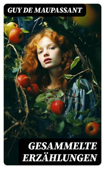 Gesammelte Erzählungen - Tag-und Nachtgeschichten + Der Horla + Nutzlose Schönheit + Der Morin - das Schwein + Miß Harriet + Fräulein Fifi + Mondschein und mehr - cover