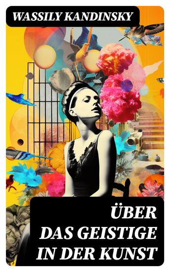 Über das Geistige in der Kunst - Jedes Kunstwerk ist Kind seiner Zeit oft ist es Mutter unserer Gefühle - cover