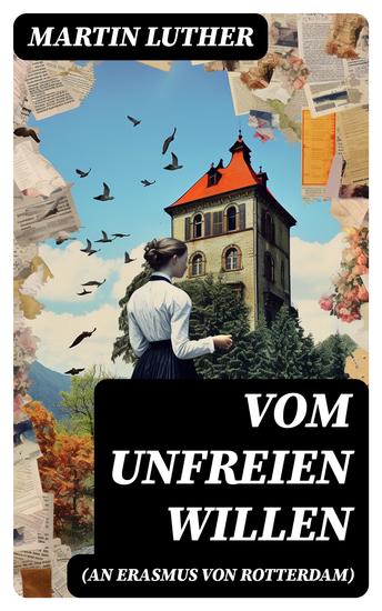 Vom unfreien Willen (An Erasmus von Rotterdam) - Theologische These gegen "Vom freien Willen" ("De libero arbitrio") von Erasmus - cover
