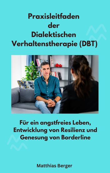 Praxisleitfaden der Dialektischen Verhaltenstherapie (DBT) - Für ein angstfreies Leben Entwicklung von Resilienz und Genesung von Borderline - cover