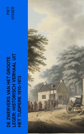 De Zwervers van het Groote Leger: Historisch verhaal uit het tijdperk 1810-1813 - cover