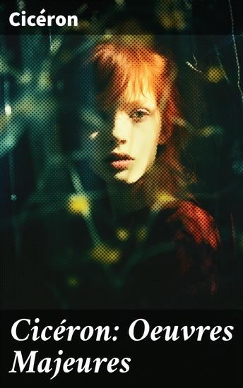 Cicéron: Oeuvres Majeures - Rhétorique et philosophie politique dans l'Antiquité: Les idéaux intemporels de Cicéron - cover