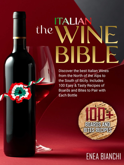 The Italian Wine Bible - Discover the Best Italian Wines from the North of the Alps to the South of Sicily | Includes 100 Easy & Tasty Recipes to Pair with Each Bottle - cover