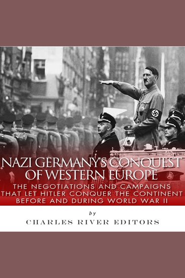 Nazi Germany’s Conquest of Western Europe: The Negotiations and Campaigns that Let Hitler Conquer the Continent Before and During World War II - cover
