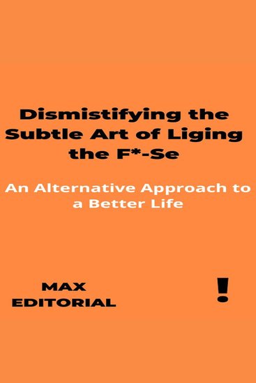 Dismistifying the Subtle Art of Liging the F*-Se - An Alternative Approach to a Better Life - cover