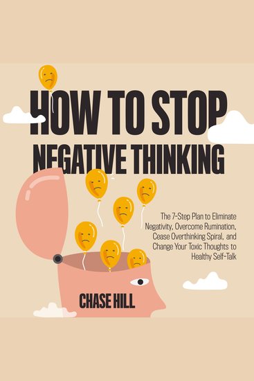 How to Stop Negative Thinking - The 7-Step Plan to Eliminate Negativity Overcome Rumination Cease Overthinking Spiral and Change Your Toxic Thoughts to Healthy Self-Talk - cover