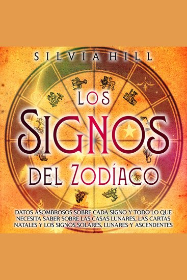 Los signos del zodíaco: Datos asombrosos sobre cada signo y todo lo que necesita saber sobre las casas lunares las cartas natales y los signos solares lunares y ascendentes - cover
