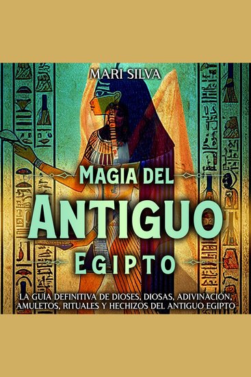 Magia del antiguo Egipto: La guía definitiva de dioses diosas adivinación amuletos rituales y hechizos del antiguo Egipto - cover