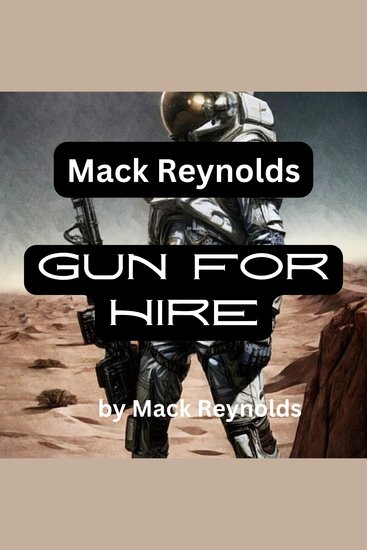 Mack Reynolds: Gun For Hire - A gun is an interesting weapon; it can be hired of course and naturally doesn't care who hires it Something much the same can be said of the gunman too - cover