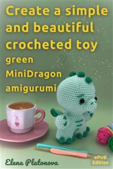 Create a simple and beautiful crocheted toy - green MiniDragon amigurumi - Patterns for a Wonderful Crocheted Stuffed Toy - cover