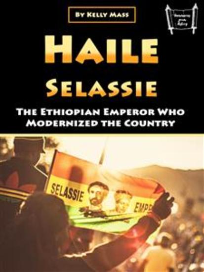 Haile Selassie - The Ethiopian Emperor Who Modernized the Country - cover