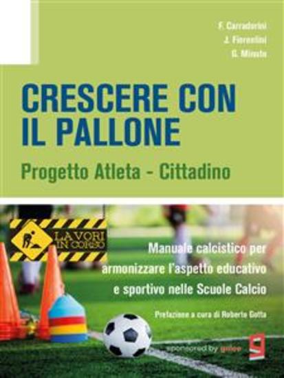 Crescere con il pallone - progetto atleta cittadino - Manuale calcistico per armonizzare l’aspetto educativo e sportivo nelle Scuole Calcio - cover