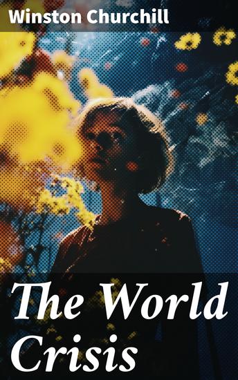 The World Crisis - A Captivating Account of WWI's Political and Military Strategies - cover