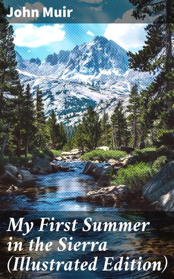 My First Summer in the Sierra (Illustrated Edition) - Exploring the Wilderness: A Journey Through the Sierra Nevada with John Muir - cover