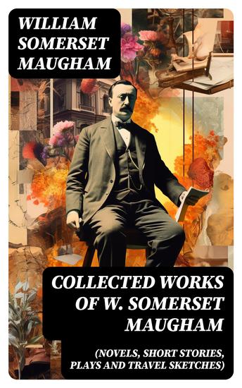 Collected Works of W Somerset Maugham (Novels Short Stories Plays and Travel Sketches) - cover