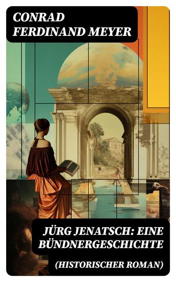 Jürg Jenatsch: Eine Bündnergeschichte (Historischer Roman) - Alle 3 Bände - Das Leben des Bündner Pfarrer und Militärführer: Die Reise des Herrn Waser + Lucretia + Der gute Herzog - cover