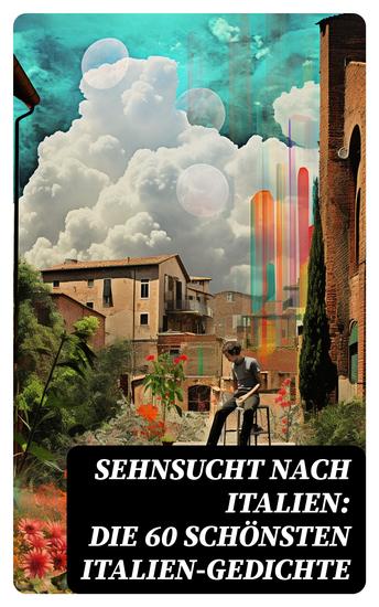 Sehnsucht nach Italien: Die 60 schönsten Italien-Gedichte - cover