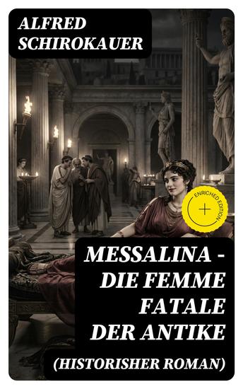 Messalina - Die Femme fatale der Antike (Historisher Roman) - Bereicherte Ausgabe Die skandalumwitterte Gemahlin des römischen Kaisers Claudius - "die den von ihr begehrten Männern Verderben bringt" - cover