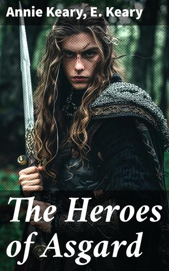 The Heroes of Asgard - The Tales of Norse Mythology: The Aesirthe Children of Loki From Asgard to Utgard Baldur Ragnarök Twilight of the Gods… - cover