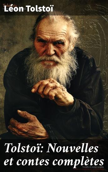 Tolstoï: Nouvelles et contes complètes - Exploration des thèmes de la guerre de l'amour et de la moralité dans la prose de Tolstoï - cover